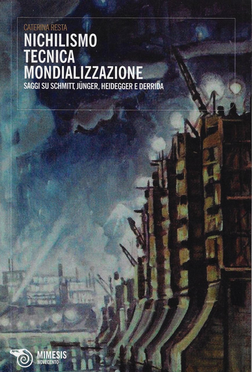 Nichilismo tecnica mondializzazione. Saggi su Schmitt, Junger, Heidegger e Derrida