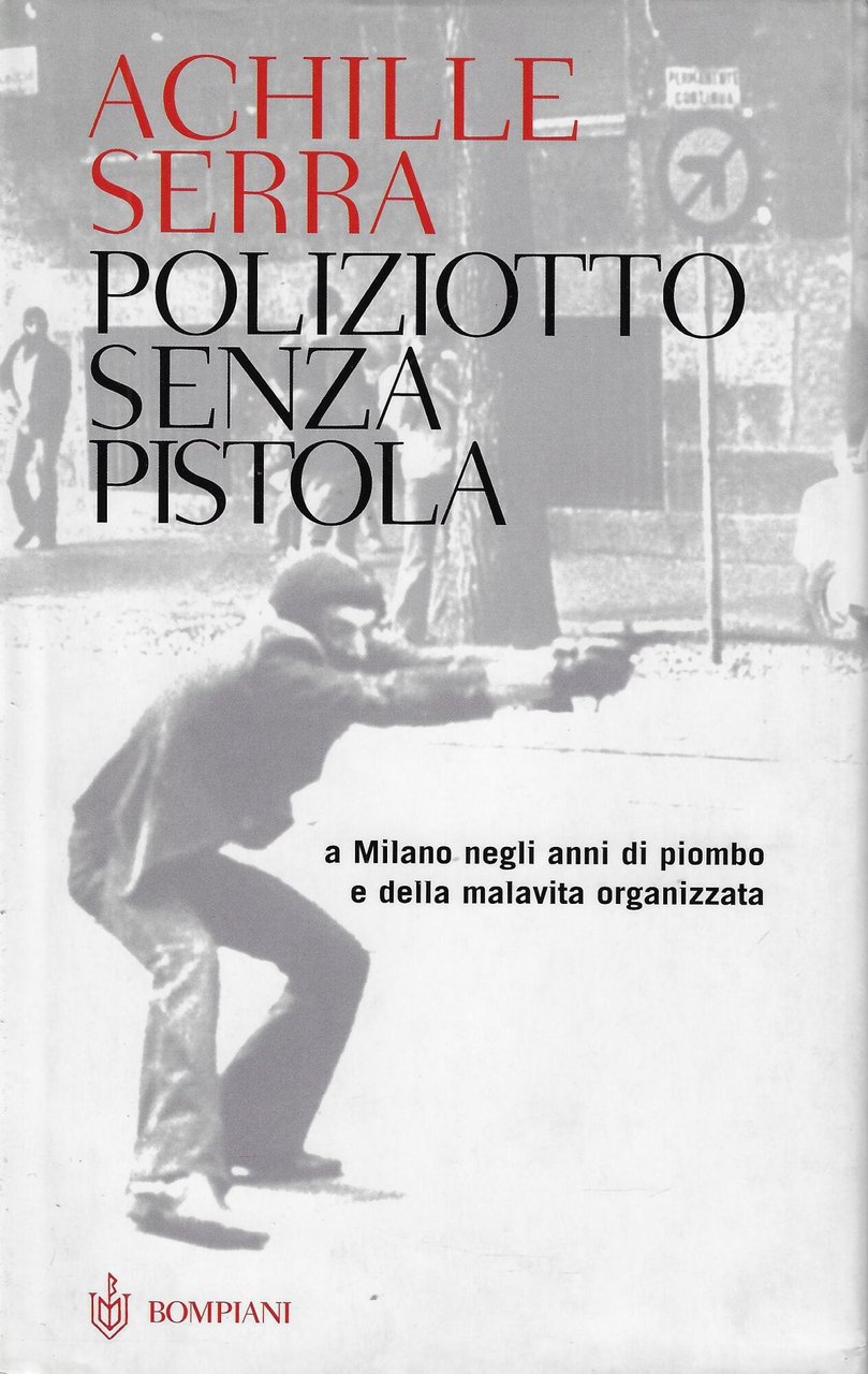 Poliziotto senza pistola. A Milano negli anni di piombo e …