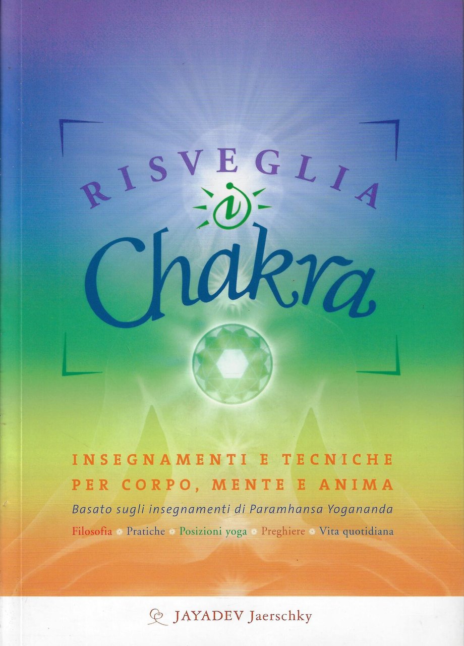 Risveglia i Chakra. Insegnamenti e tecniche per corpo, mente e …