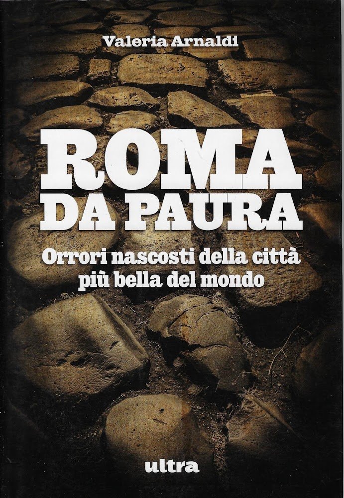 Roma da paura. Orrori nascosti della città più bella del …
