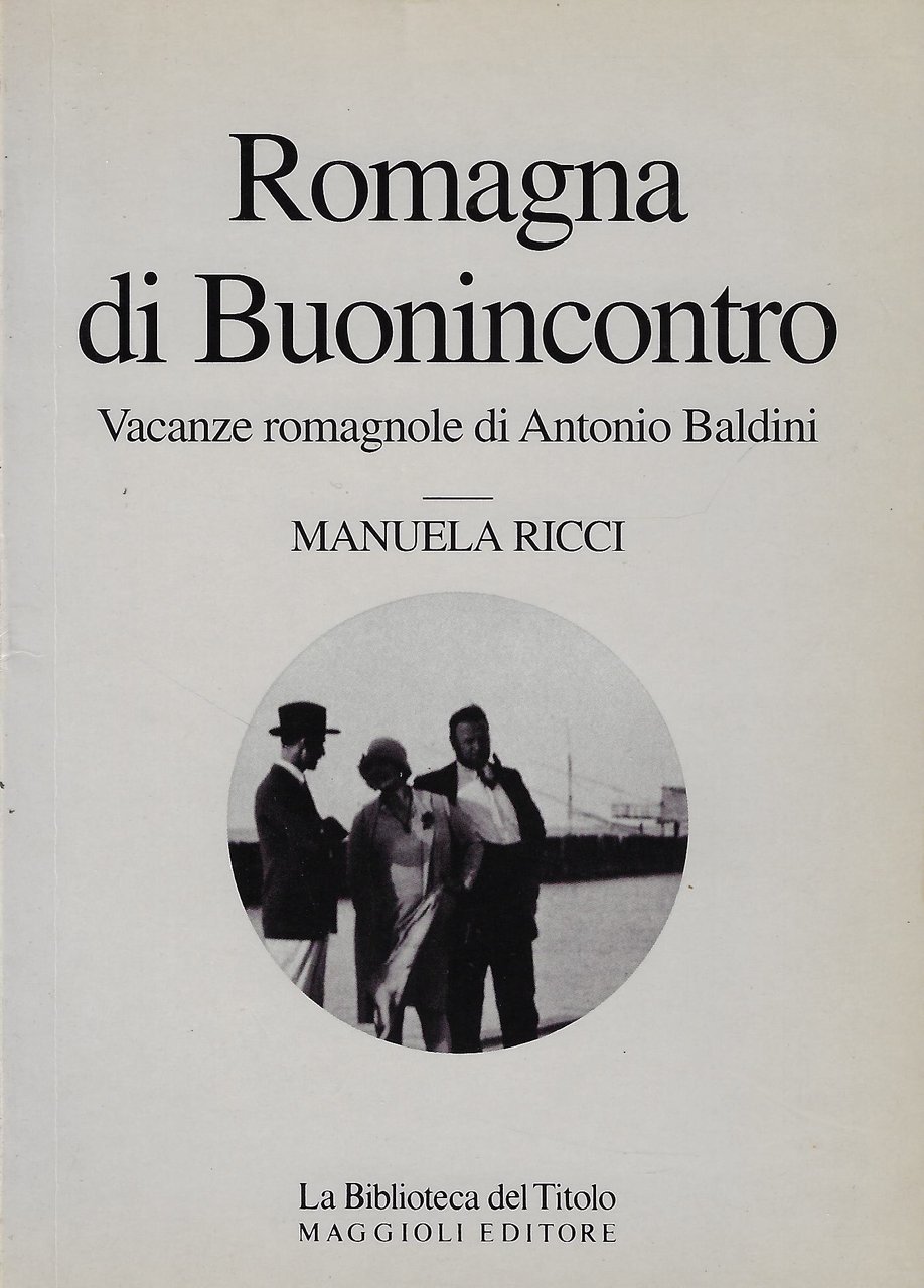 Romagna di Buonincontro. Vacanze romagnole di Antonio Baldini