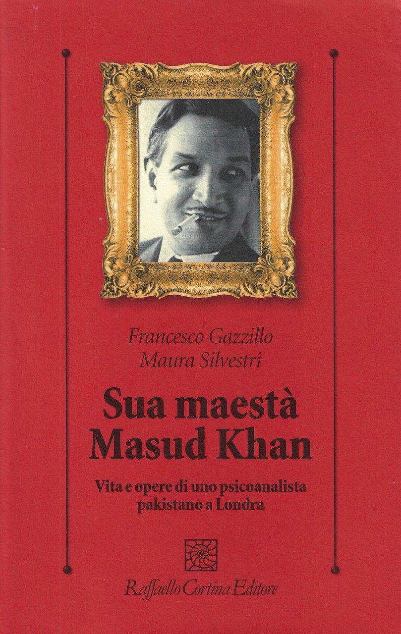 Sua maestà Masud Khan. Vita e opere di uno psicoanalista …