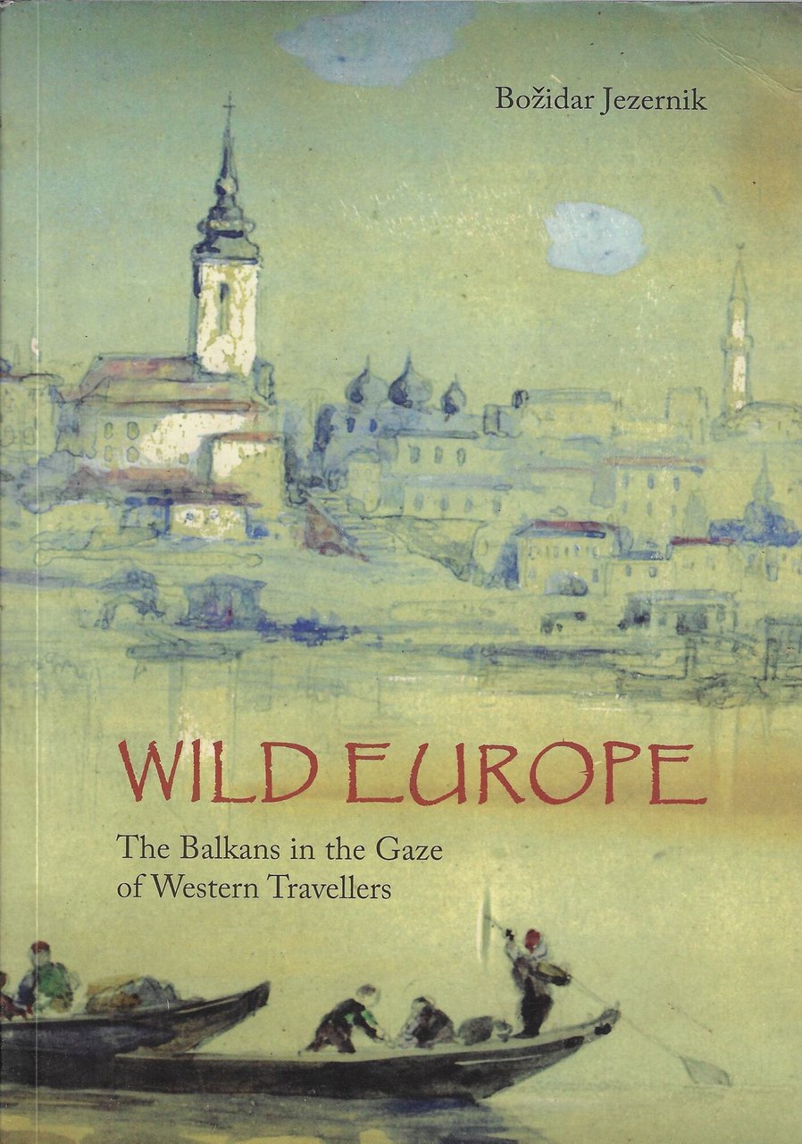 Wild Europe: The Balkans in the Gaze of Western Travellers