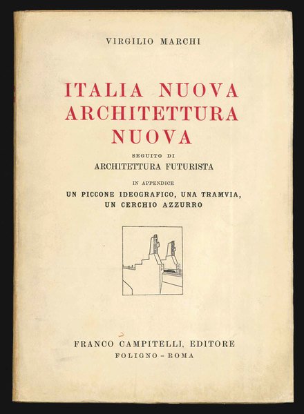 Italia nuova. Architettura nuova. Seguito di Architettura futurista. In appendice …