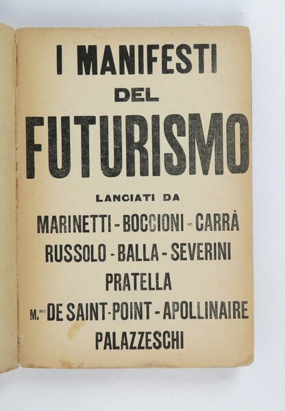 I Manifesti del futurismo. Lanciati da: Marinetti–Boccioni–Carrà. Russolo–Balla–Severini. Pratella. M.me …