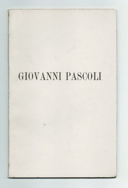 Giovanni Pascoli. VI ottobre MCMXII [Parole pronunziate nella sala della …