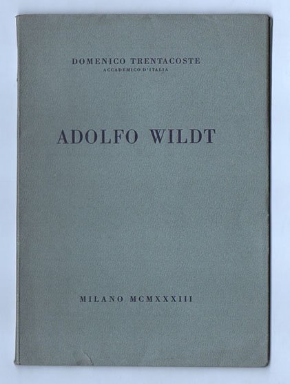 Adolfo Wildt. Commemorato all’accademia d’Italia da Domenico Trentacoste. Roma 11 marzo 1933 XI