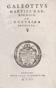 Galeottus Martius Narniensis. De doctrina promiscua [MEDICINA]