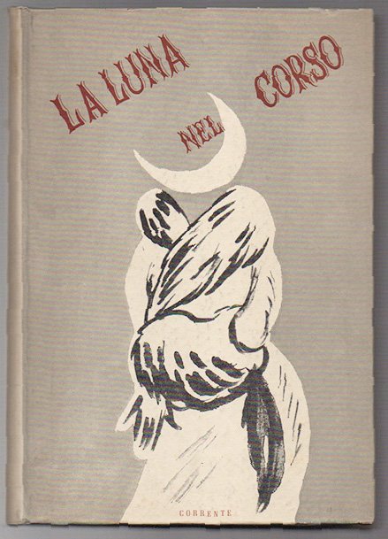 La luna nel corso. Pagine milanesi raccolte da Luciano Anceschi, Giansiro Ferrata, Giorgio Labò ed Ernesto Treccani