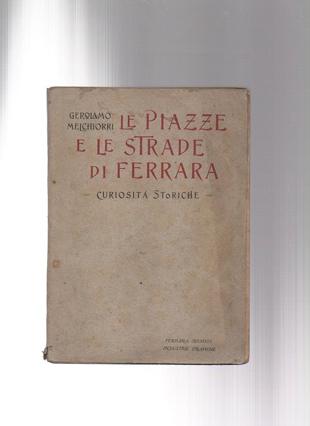 Nomenclatura ed etimologia delle Piazze e Strade di Ferrara compilate …