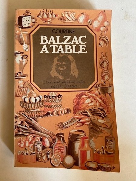 Balzac à Table - Deux Cent Cinquante Recettes