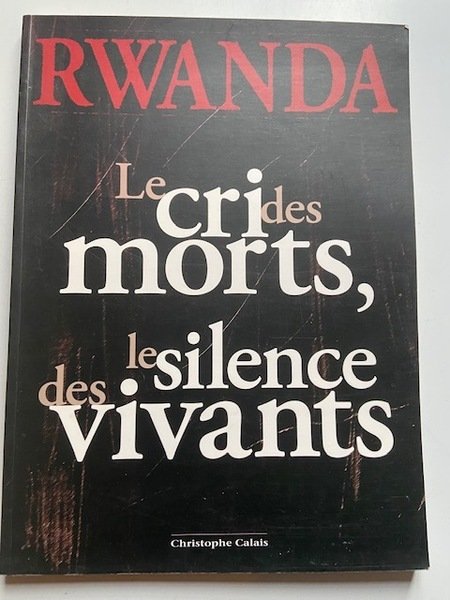 Rwanda - Le Cri des Morts le Silence des Vivants