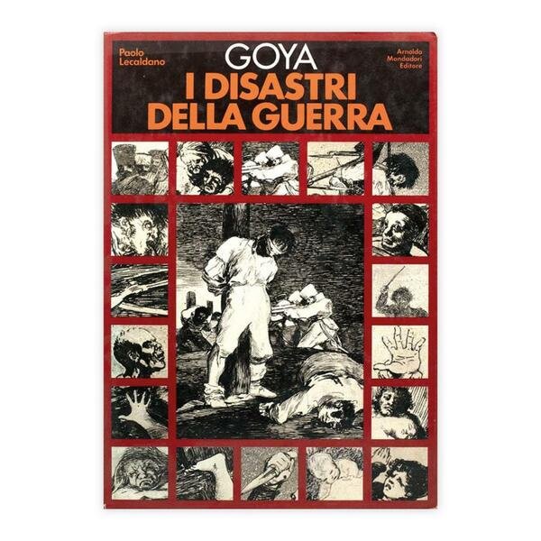 Paolo Lecaldano - Goya, I disastri della Guerra