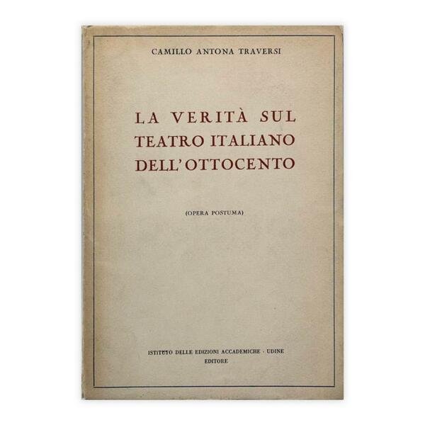 Camillo Antona Traversi - La verità sul teatro italiano dell'ottocento