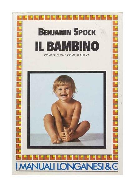 Benjamin Spock - Il Bambino come si cura e come …