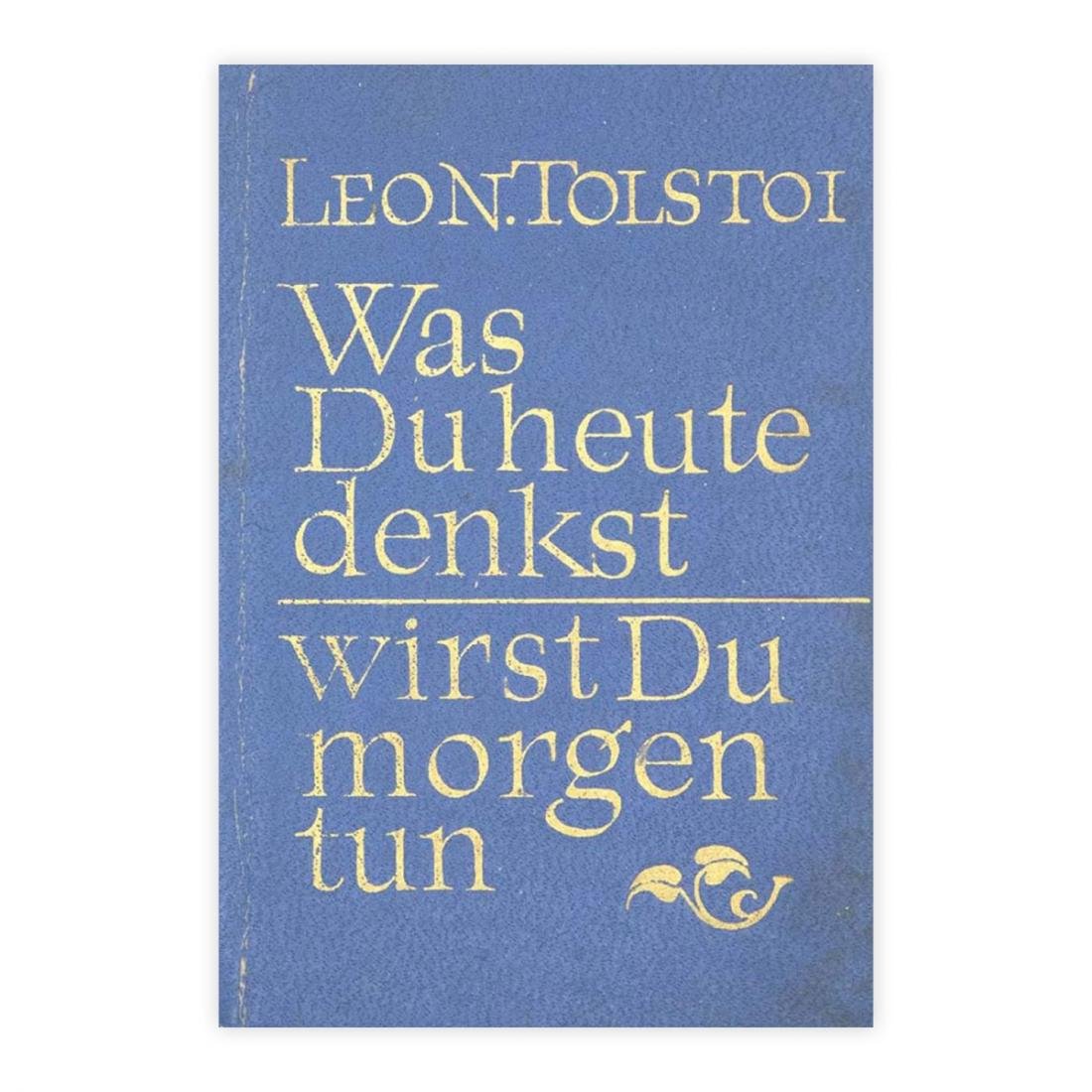 Leo N. Tolstoi - Was Du heute denkst, wirst Du …