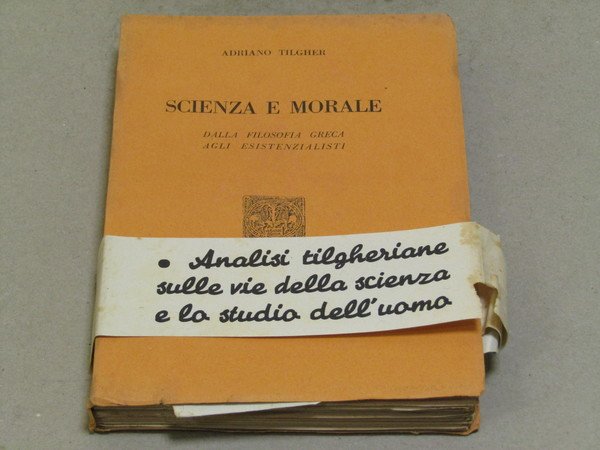 Adriano Tilgher. Scienza e Morale. Dalla filosofia greca agli esistenzialisti