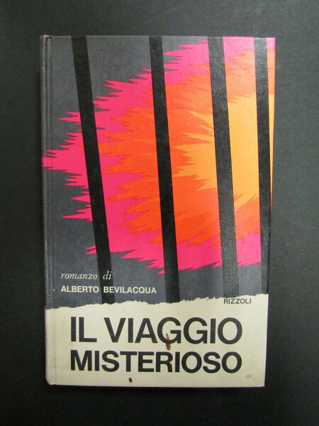 Bevilacqua Alberto. Il viaggio misterioso. Rizzoli. 1972