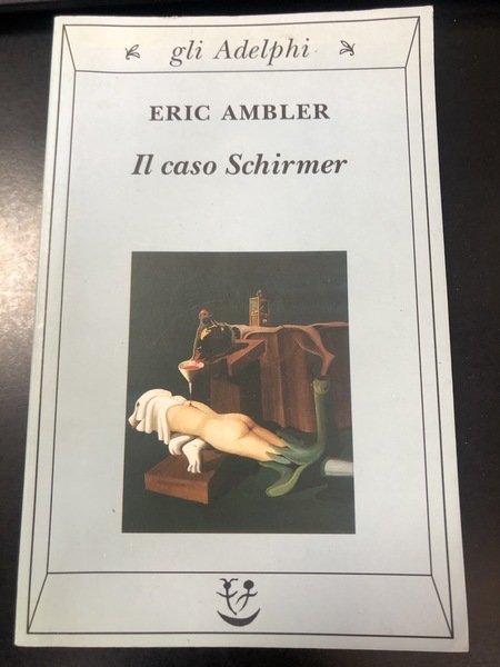 Ambler Eric. Il caso Schirmer. Adelphi 1999.