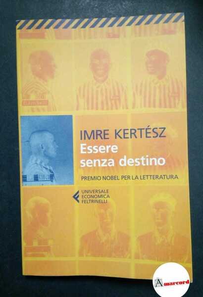 Kertesz Imre, Essere e destino, Feltrinelli, 2016.