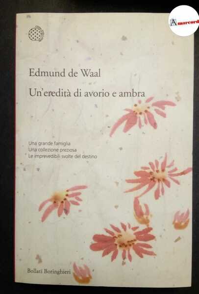 De Waal Edmund, Un'eredità di avorio e ambra, Bollati Boringhieri, …