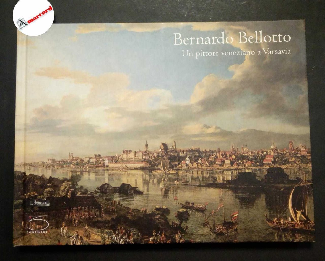 AA.VV., Bernardo Bellotto. Un pittore veneziano a Varsavia., 5 Continents, …