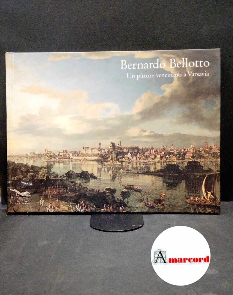 AA.VV., Bernardo Bellotto. Un pittore veneziano a Varsavia., 5 Continents, …