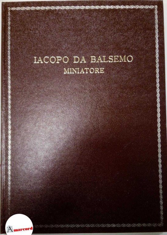 AA.VV., Iacopo da Balsemo. Miniatore, Edizioni Monumenta Bergomensia, 1972.