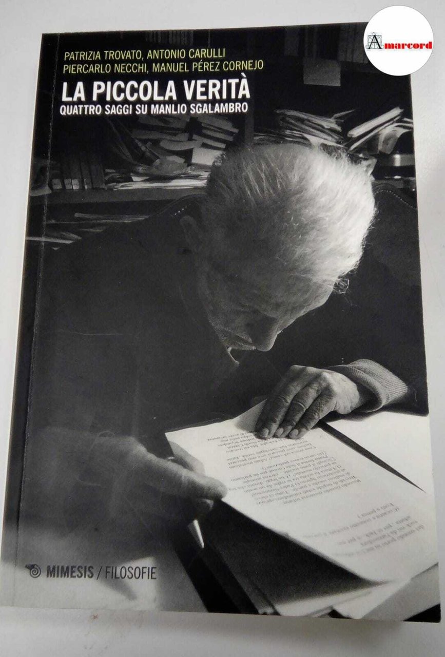 AA.VV., La piccola verita. Quattro saggi su Manlio Sgalambro., Mimesis, …