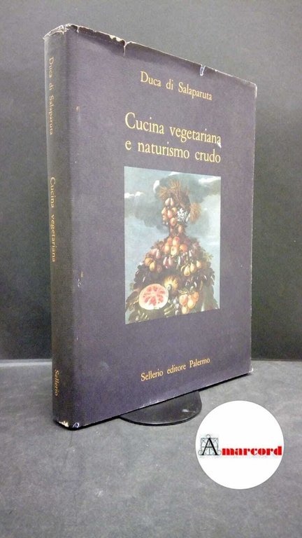 Alliata di Salaparuta, Enrico. Cucina vegetariana e naturismo crudo : manuale di gastrosofia naturista con raccolta di 1030 formule scelte d'ogni paese. Palermo Sellerio, 1988