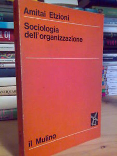 Amitai Etzioni - SOCIOLOGIA DELL' ORGANIZZAZIONE - 1967
