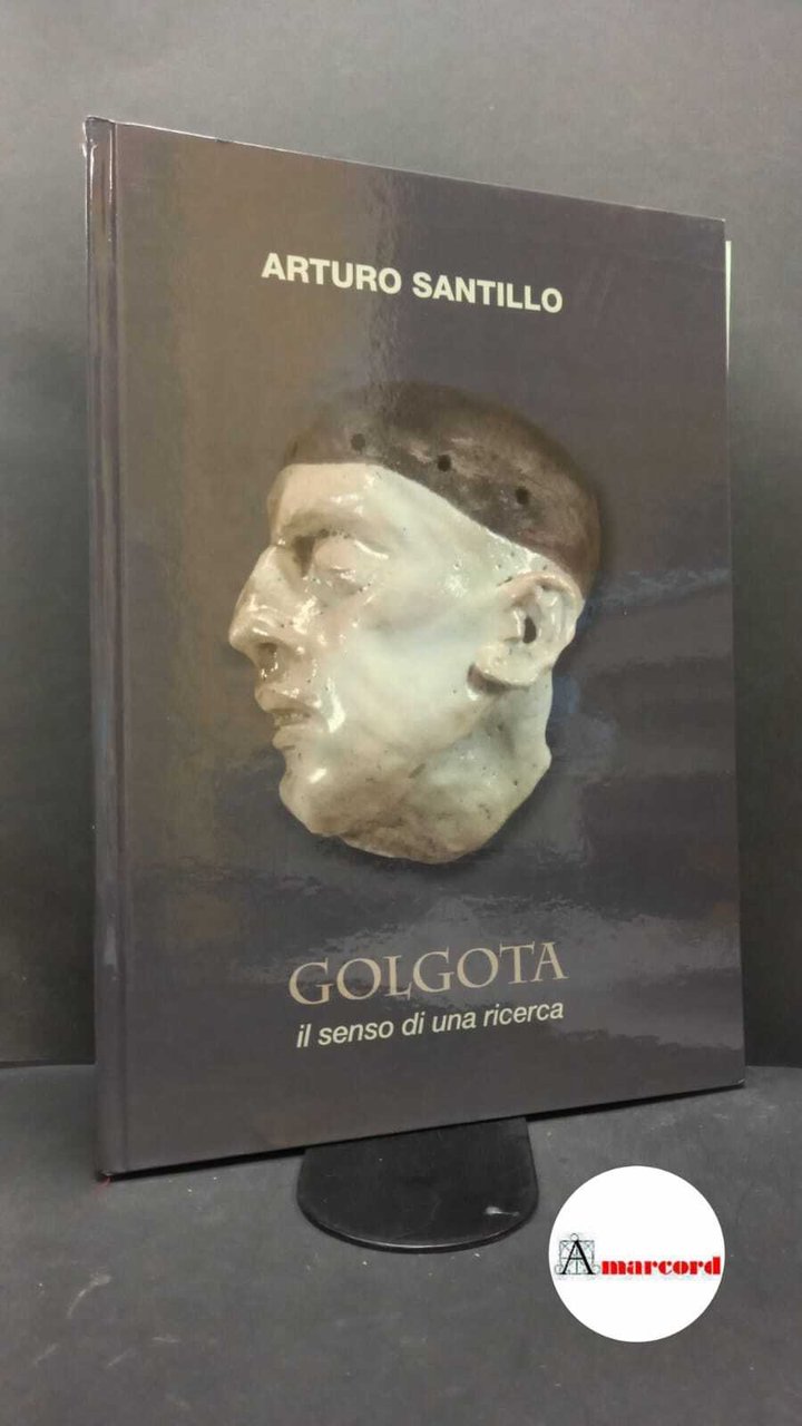 Arturo Santillo, Golgota. Il senso di una ricerca.