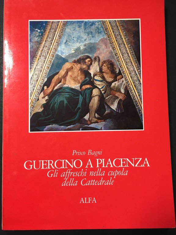 Bagni Prisco. Guercino a Piacenza. Gli affreschi nella cupola della Cattedrale. Nuova Alfa Editoriale. 1983