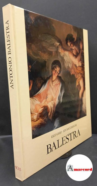 Balestra, Antonio. , and Baccheschi, Edi. , Ghio, Lilli. Antonio Balestra Bergamo Poligrafiche Bolis, 1989
