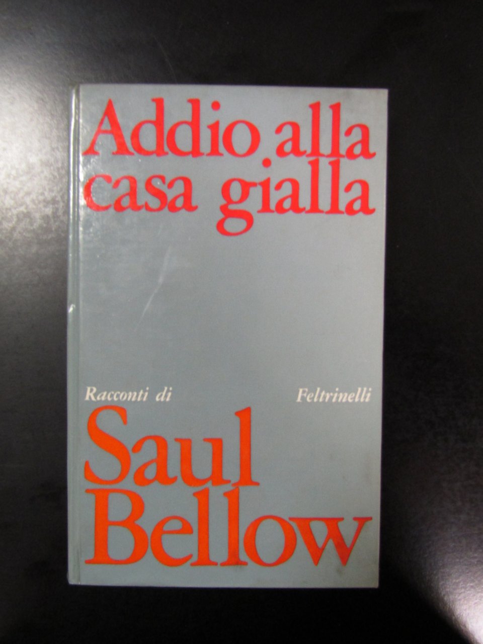 Bellow Saul. Addio alla casa gialla. Feltrinelli 1970 - I.