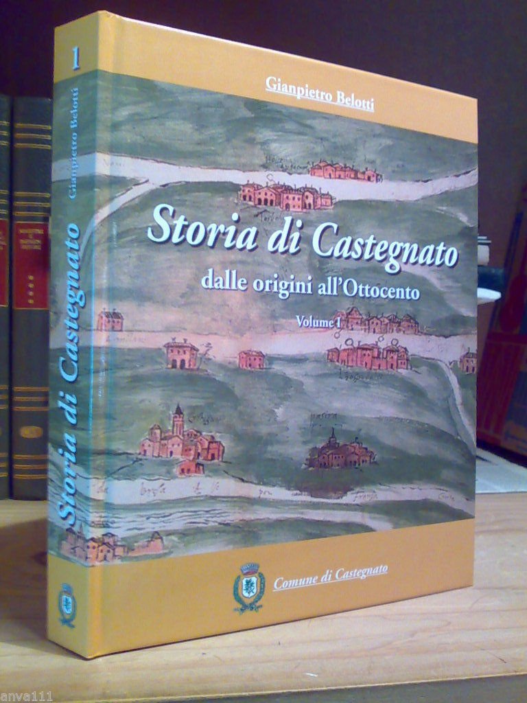 Belotti Gianpietro. STORIA DI CASTEGNATO - dalle origini all' 800 …