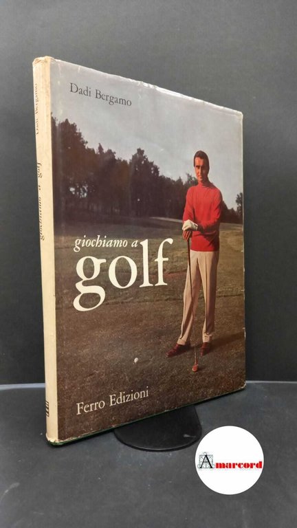 Bergamo, Dadi. Giochiamo a golf Milano Ferro edizioni, 1965
