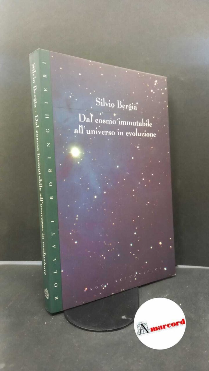 Bergia, Silvio. Dal cosmo immutabile all'universo in evoluzione Torino Bollati …