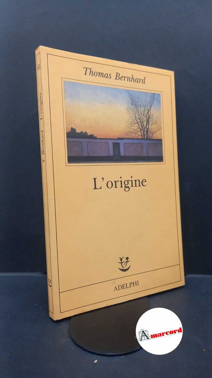 Bernhard, Thomas. L'origine : un accenno. Milano Adelphi, 2010