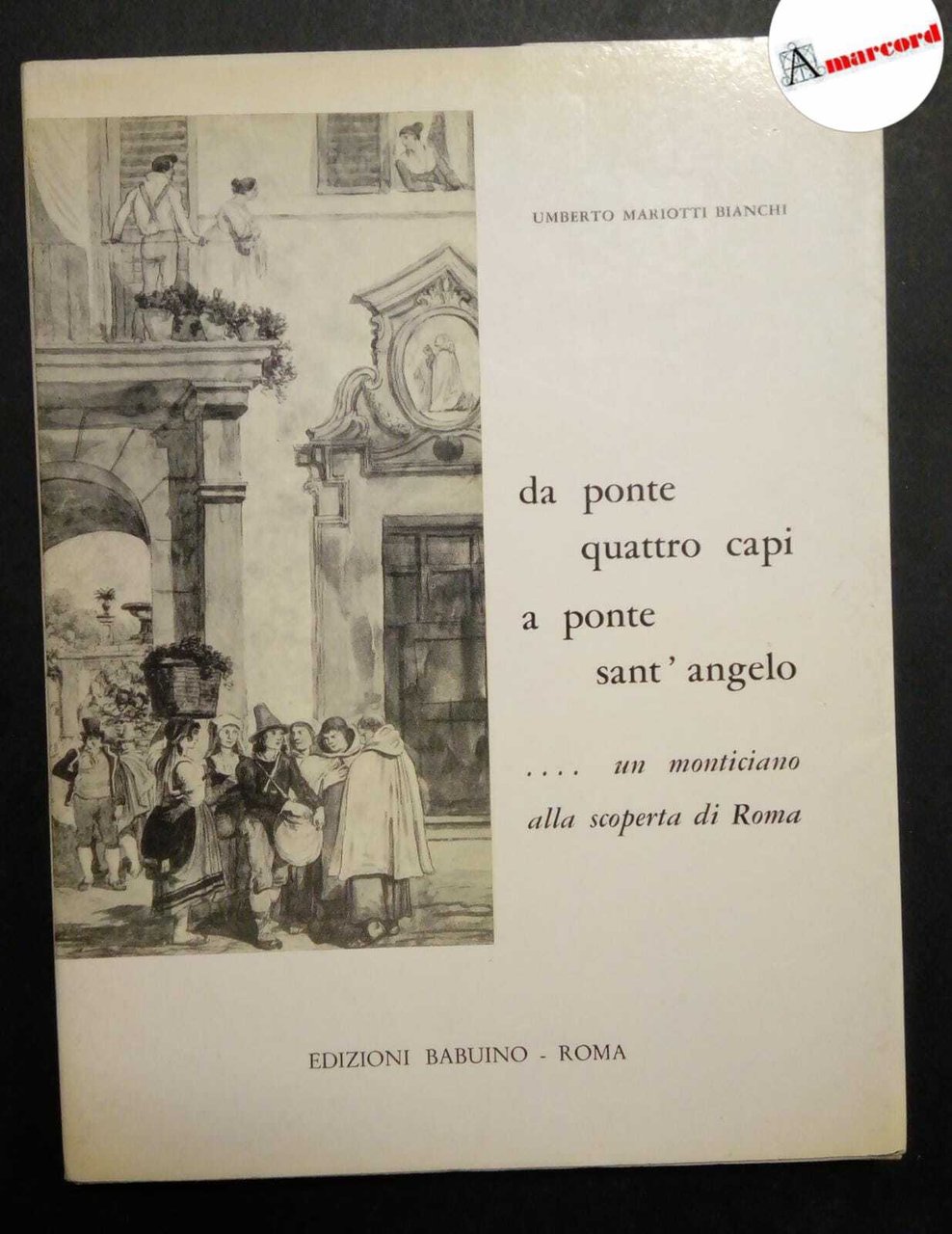 Bianchi Mariotti Umberto, Da ponte quattro capi a ponte sant'angelo.... …