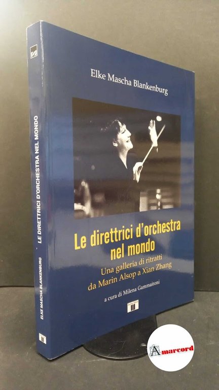 Blankenburg, Elke Mascha. , and Gammaitoni, Milena. Le direttrici d'orchestra nel mondo : una galleria di ritratti di Marin Alsop a Xian Zhang. Varese Zecchini, 2023