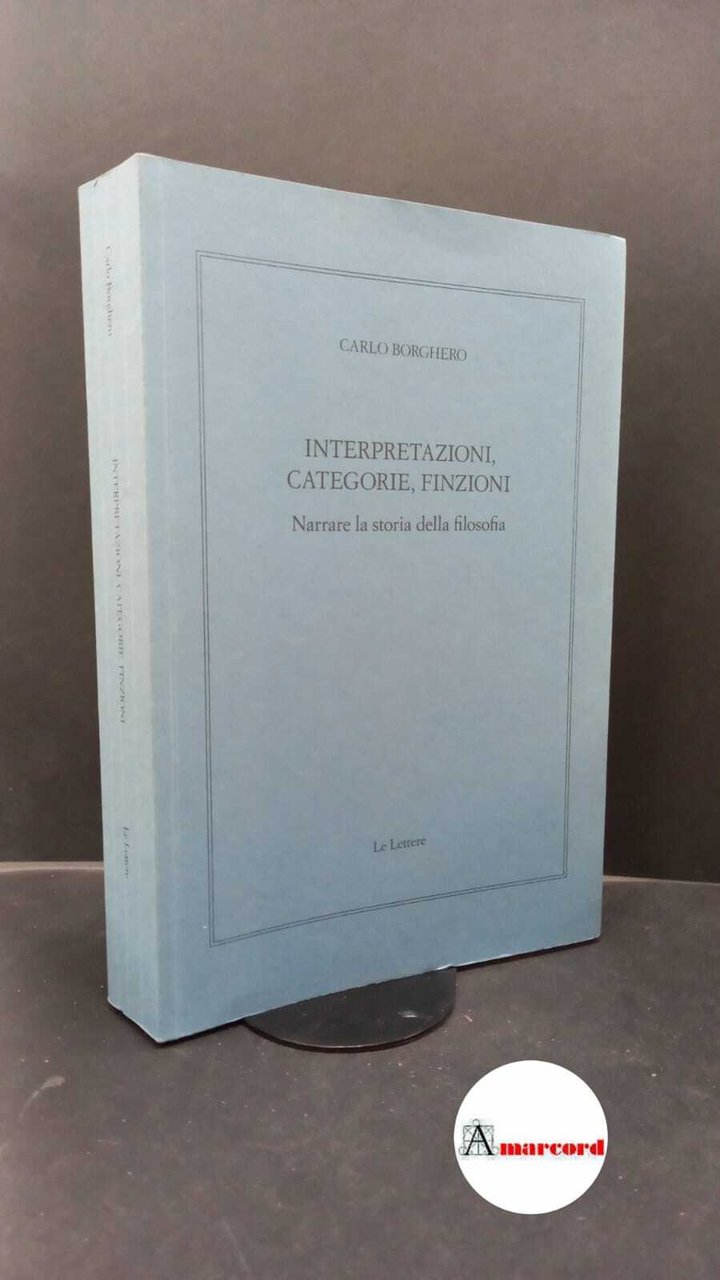 Borghero, Carlo. Interpretazioni, categorie, finzioni : narrare la storia della …