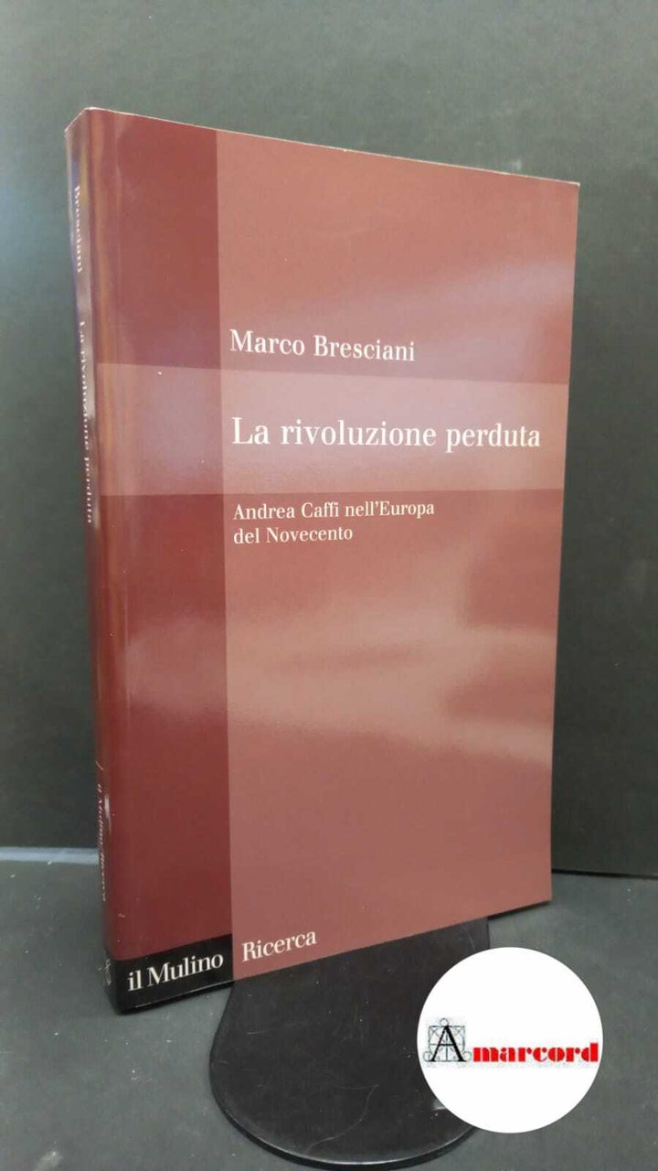 Bresciani, Marco. La rivoluzione perduta : Andrea Caffi nell'Europa del …