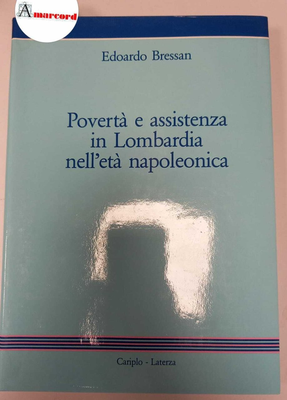 Bressan Edoardo, Povertà e assistenza in Lombardia nell'età napoleonica, Laterza, …