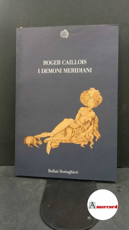 Caillois, Roger. , and Ossola, Carlo. I demoni meridiani Torino Bollati Boringhieri, 1988. Prima ediz. ita