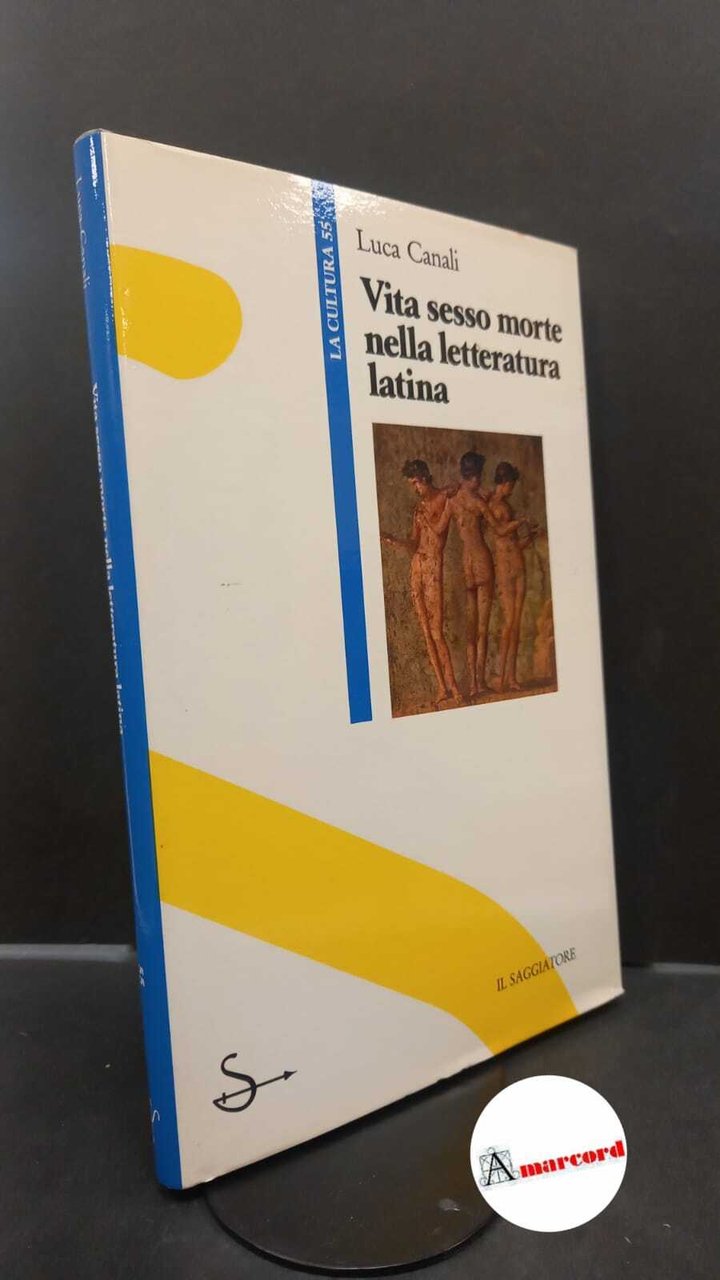 Canali, Luca. Vita, sesso, morte nella letteratura latina \Milano! Il …