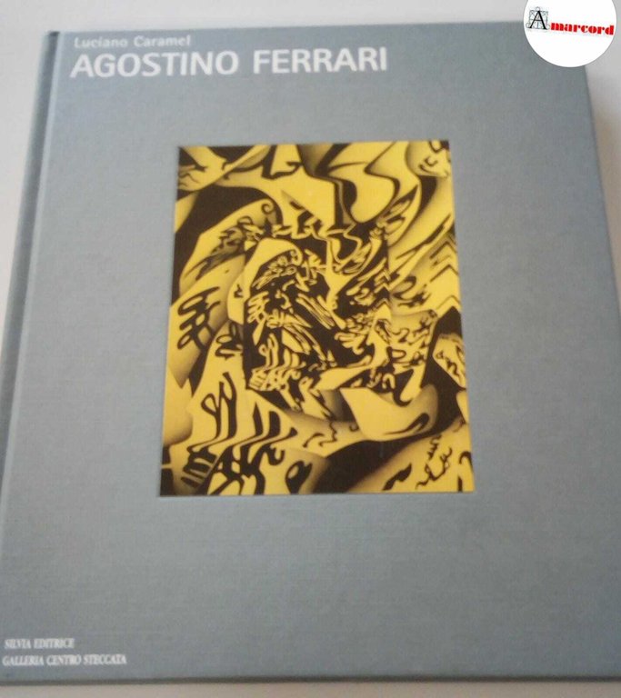 Caramel Luciano, Agostino Ferrari, Silvia editrice, 2007.