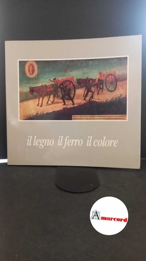 Carcasio, Maria. Il legno, il ferro, il colore : catalogo …