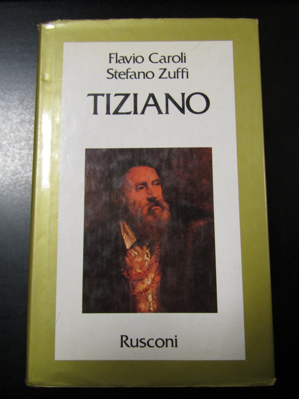 Caroli Flavio e Zuffi Stefano. Tiziano. Rusconi 1990 - I.