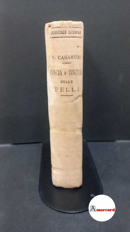 Casaburi, Vittorio. Concia e tintura delle pelli Milano Hoepli, 1913 …